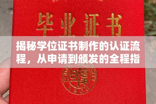 荔城揭秘学位证书制作的认证流程，从申请到颁发的全程指南